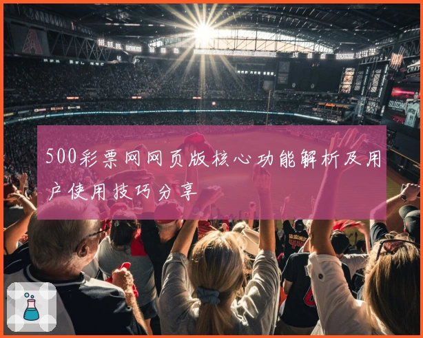 500彩票网网页版核心功能解析及用户使用技巧分享